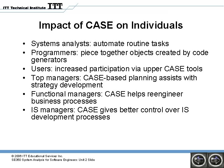 Impact of CASE on Individuals • Systems analysts: automate routine tasks • Programmers: piece Impact of CASE on Individuals • Systems analysts: automate routine tasks • Programmers: piece
