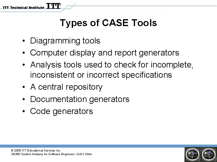 Types of CASE Tools • Diagramming tools • Computer display and report generators • Types of CASE Tools • Diagramming tools • Computer display and report generators •