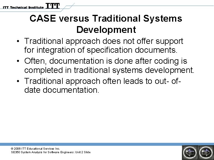 CASE versus Traditional Systems Development • Traditional approach does not offer support for integration CASE versus Traditional Systems Development • Traditional approach does not offer support for integration