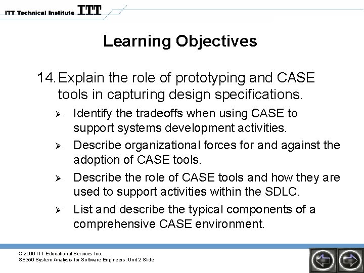 Learning Objectives 14. Explain the role of prototyping and CASE tools in capturing design Learning Objectives 14. Explain the role of prototyping and CASE tools in capturing design