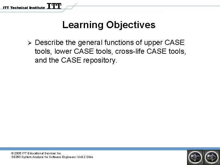 Learning Objectives Ø Describe the general functions of upper CASE tools, lower CASE tools, Learning Objectives Ø Describe the general functions of upper CASE tools, lower CASE tools,