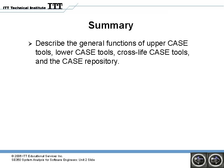 Summary Ø Describe the general functions of upper CASE tools, lower CASE tools, cross-life Summary Ø Describe the general functions of upper CASE tools, lower CASE tools, cross-life