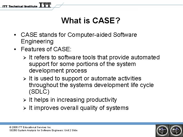 What is CASE? • CASE stands for Computer-aided Software Engineering • Features of CASE: What is CASE? • CASE stands for Computer-aided Software Engineering • Features of CASE: