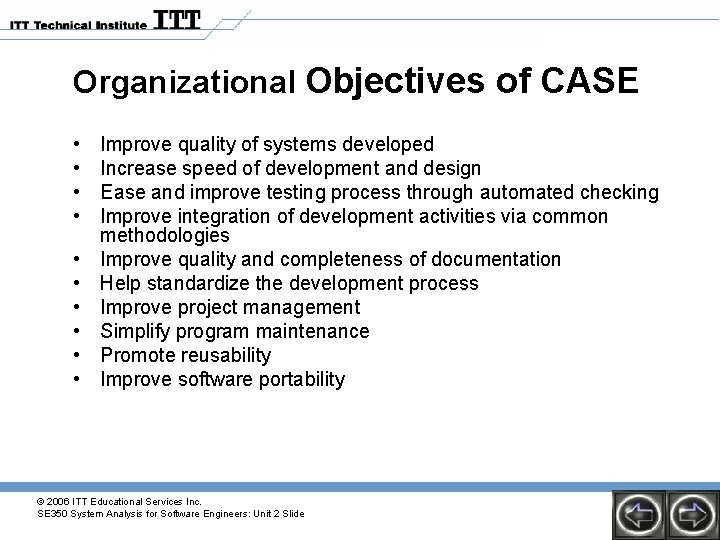 Organizational Objectives of CASE • • • Improve quality of systems developed Increase speed Organizational Objectives of CASE • • • Improve quality of systems developed Increase speed