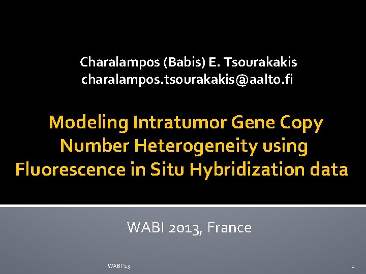 Charalampos (Babis) E. Tsourakakis charalampos. tsourakakis@aalto. fi Modeling Intratumor Gene Copy Number Heterogeneity using