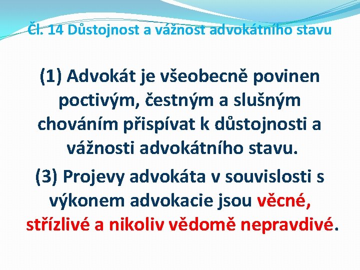 Čl. 14 Důstojnost a vážnost advokátního stavu (1) Advokát je všeobecně povinen poctivým, čestným