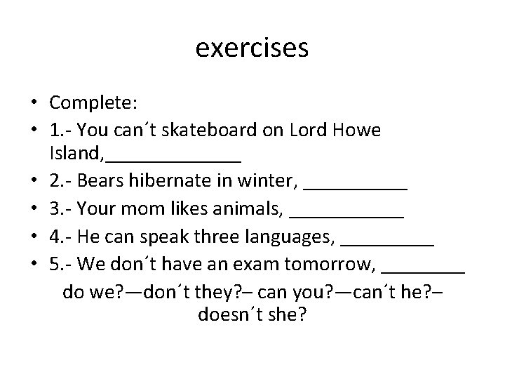 exercises • Complete: • 1. - You can´t skateboard on Lord Howe Island, _______