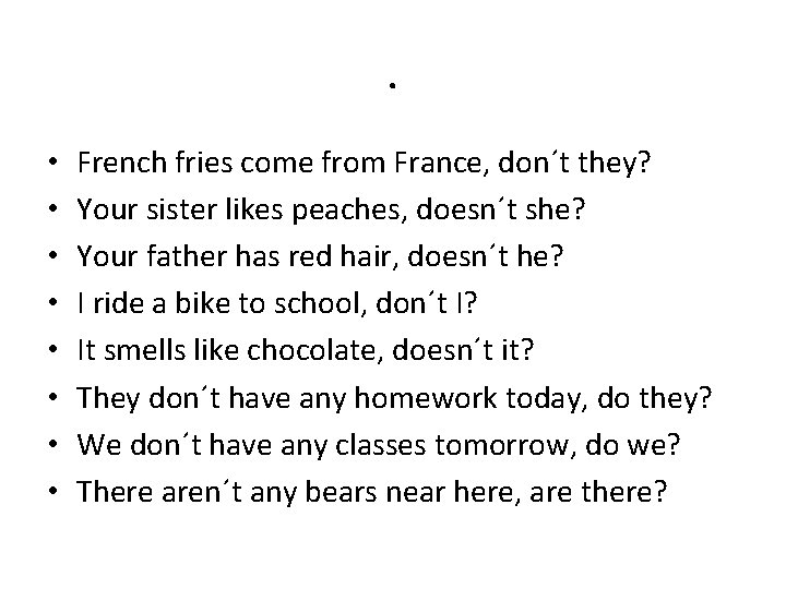 . • • French fries come from France, don´t they? Your sister likes peaches,