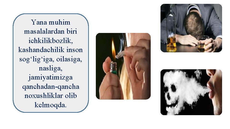 Yana muhim masalalardan biri ichkilikbozlik, kashandachilik inson sog‘lig‘iga, oilasiga, nasliga, jamiyatimizga qanchadan-qancha noxushliklar olib Yana muhim masalalardan biri ichkilikbozlik, kashandachilik inson sog‘lig‘iga, oilasiga, nasliga, jamiyatimizga qanchadan-qancha noxushliklar olib