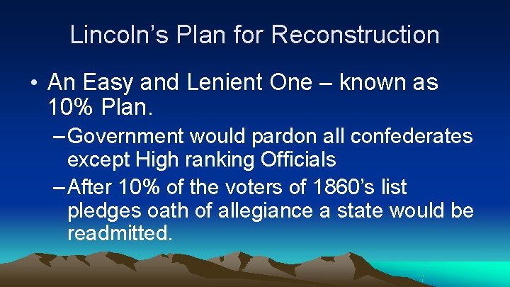 Lincoln’s Plan for Reconstruction • An Easy and Lenient One – known as 10%