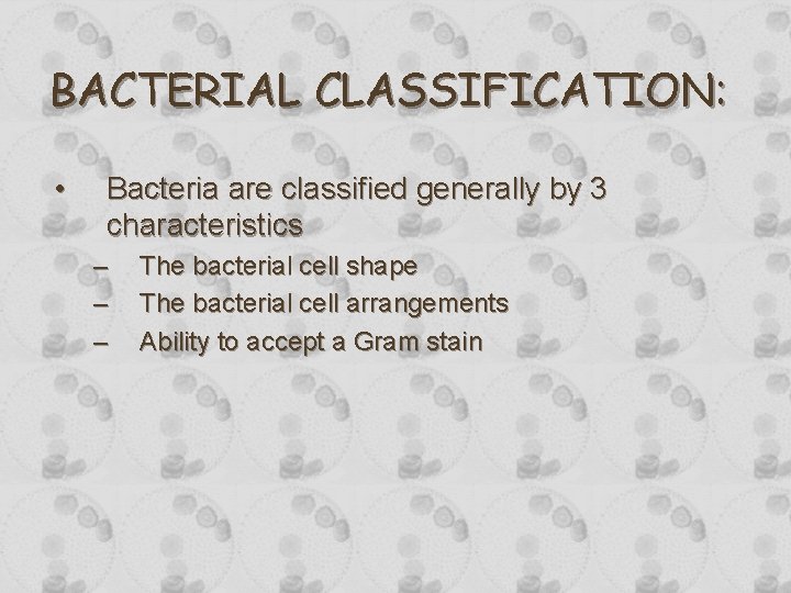 BACTERIAL CLASSIFICATION: • Bacteria are classified generally by 3 characteristics – – – The