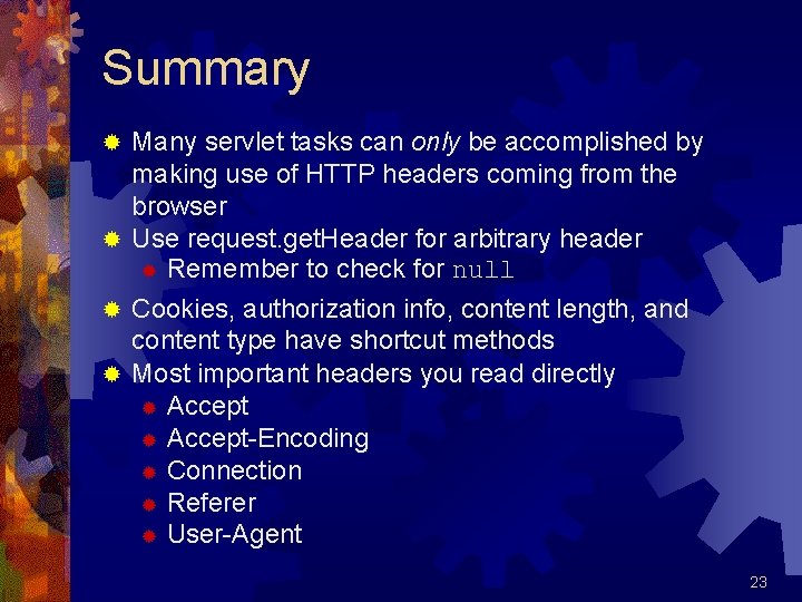 Summary Many servlet tasks can only be accomplished by making use of HTTP headers