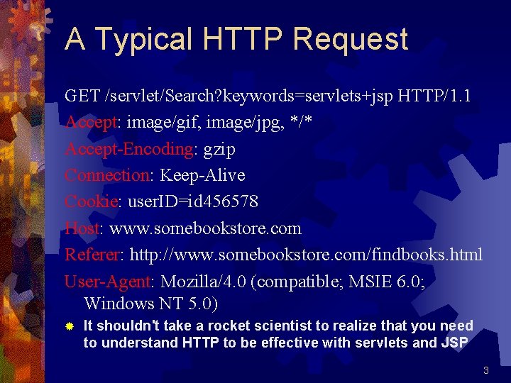 A Typical HTTP Request GET /servlet/Search? keywords=servlets+jsp HTTP/1. 1 Accept: image/gif, image/jpg, */* Accept-Encoding: