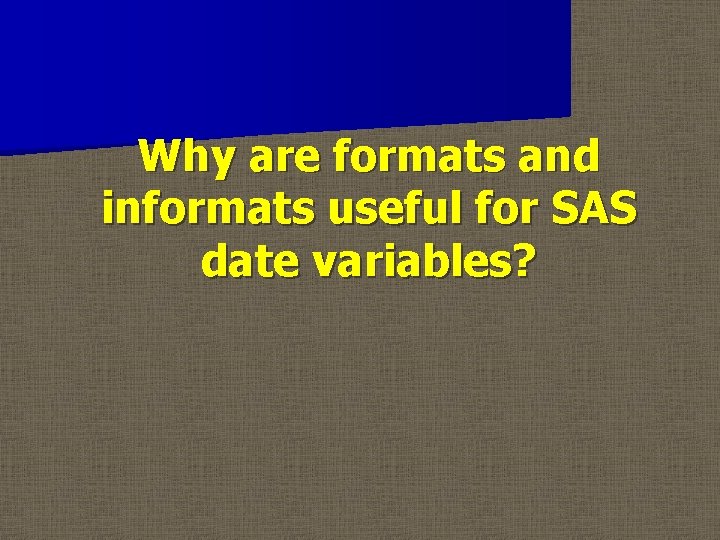 Why are formats and informats useful for SAS date variables? 