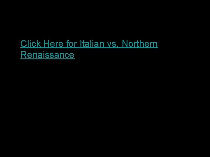 Another comparison • Click Here for Italian vs. Northern Renaissance 