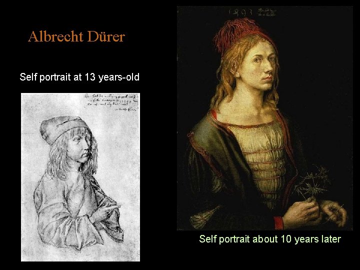 Albrecht Dürer Self portrait at 13 years-old Self portrait about 10 years later 