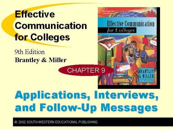 Effective Communication for Colleges 9 th Edition Brantley & Miller CHAPTER 9 Applications, Interviews,