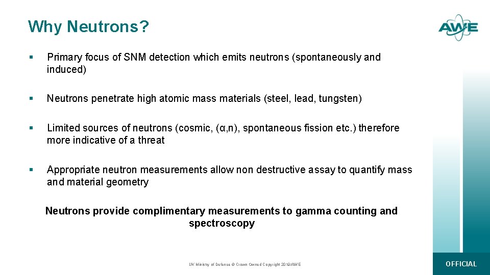Why Neutrons? § Primary focus of SNM detection which emits neutrons (spontaneously and induced)