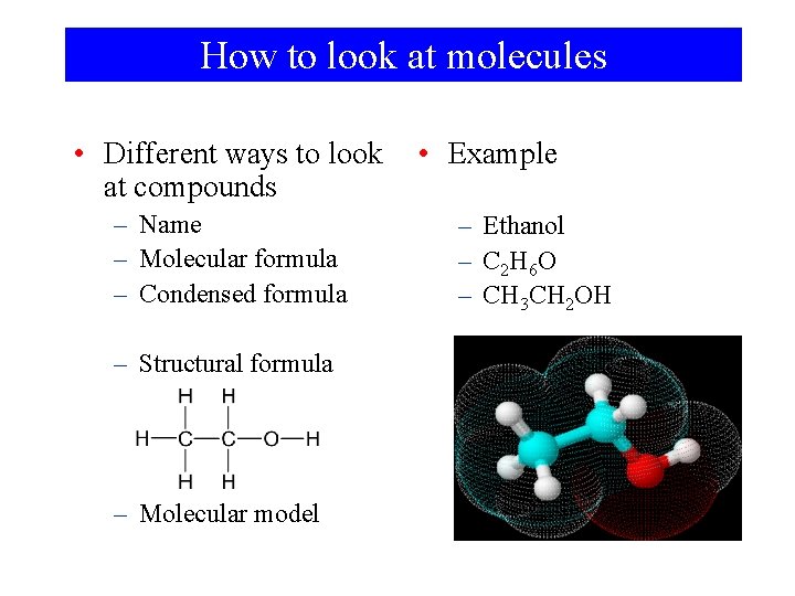 How to look at molecules • Different ways to look at compounds – Name