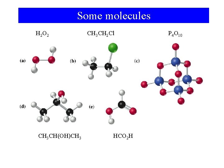 Some molecules H 2 O 2 CH 3 CH(OH)CH 3 CH 2 Cl HCO
