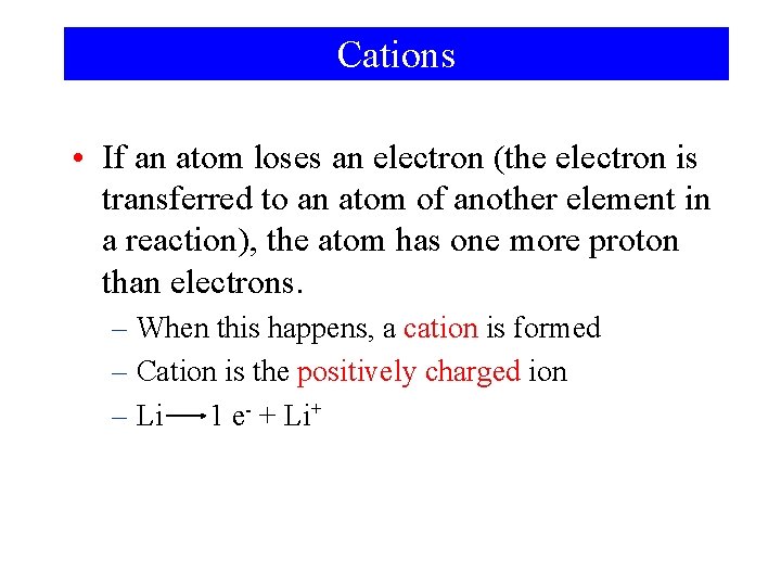 Cations • If an atom loses an electron (the electron is transferred to an