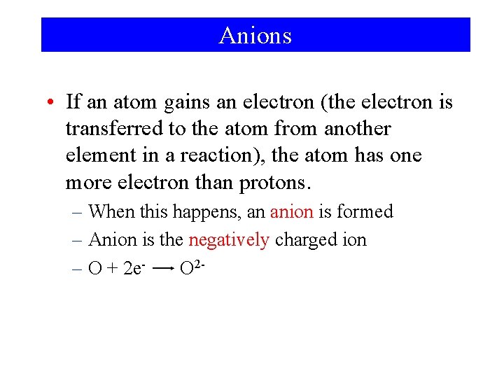 Anions • If an atom gains an electron (the electron is transferred to the