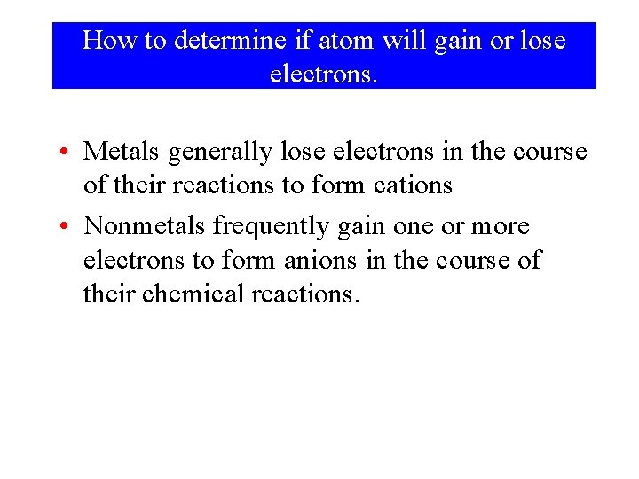 How to determine if atom will gain or lose electrons. • Metals generally lose