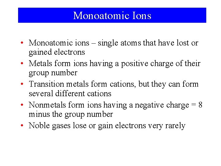 Monoatomic Ions • Monoatomic ions – single atoms that have lost or gained electrons