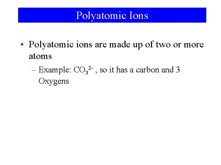 Polyatomic Ions • Polyatomic ions are made up of two or more atoms –