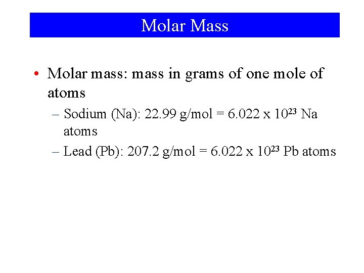 Molar Mass • Molar mass: mass in grams of one mole of atoms –