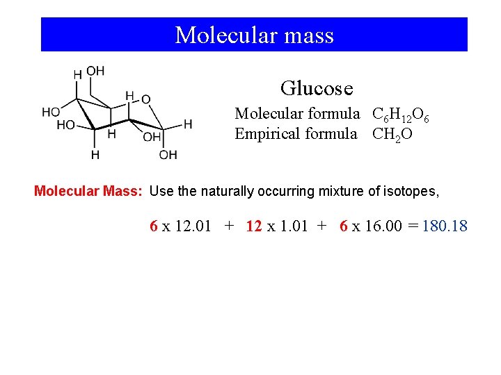 Molecular mass Glucose Molecular formula C 6 H 12 O 6 Empirical formula CH