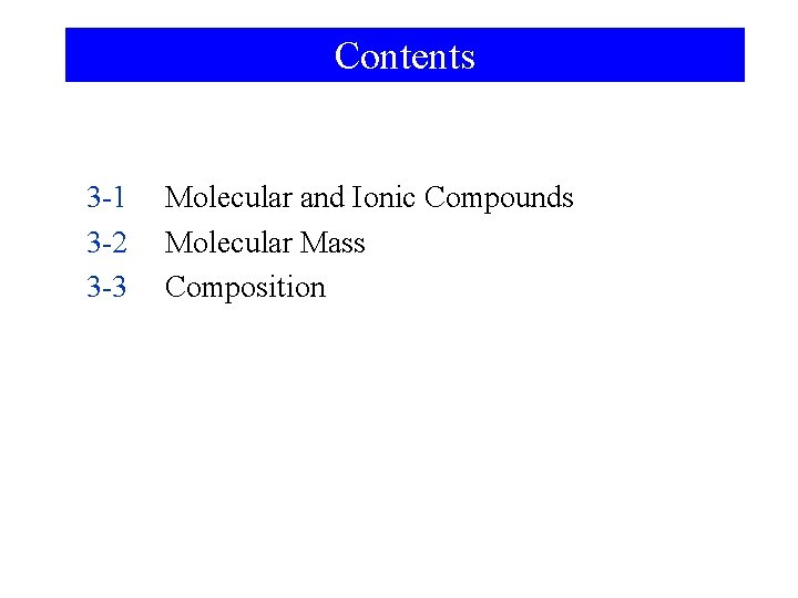 Contents 3 -1 3 -2 3 -3 Molecular and Ionic Compounds Molecular Mass Composition