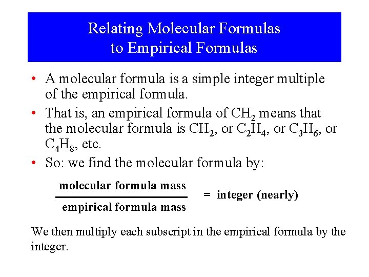 Relating Molecular Formulas to Empirical Formulas • A molecular formula is a simple integer