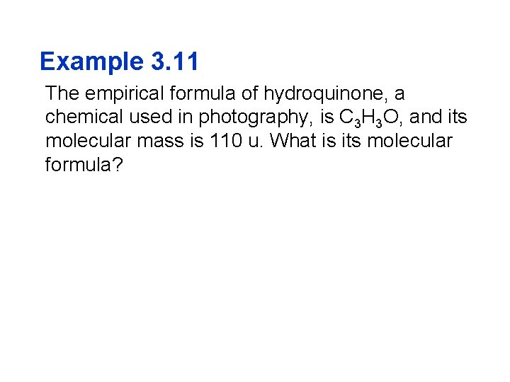 Example 3. 11 The empirical formula of hydroquinone, a chemical used in photography, is