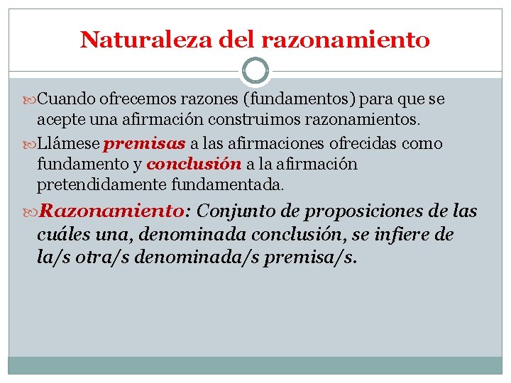 Naturaleza del razonamiento Cuando ofrecemos razones (fundamentos) para que se acepte una afirmación construimos