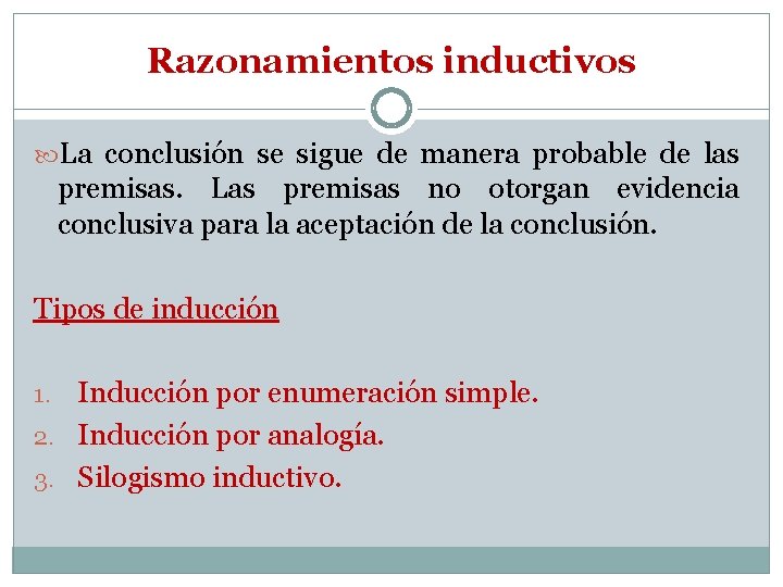 Razonamientos inductivos La conclusión se sigue de manera probable de las premisas. Las premisas