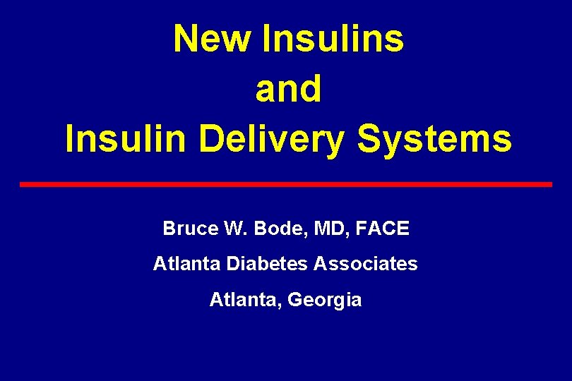 New Insulins and Insulin Delivery Systems Bruce W. Bode, MD, FACE Atlanta Diabetes Associates