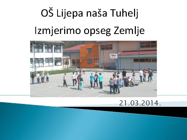 OŠ Lijepa naša Tuhelj Izmjerimo opseg Zemlje 21. 03. 2014. 