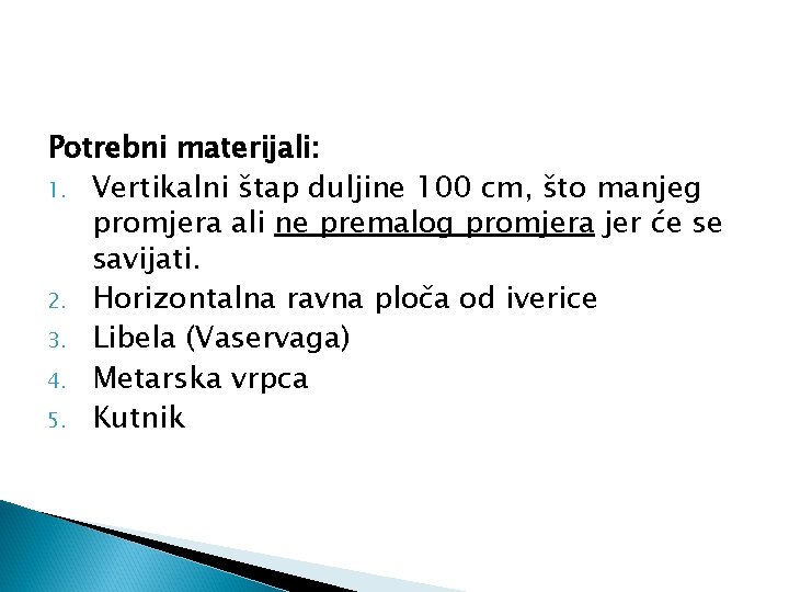 Potrebni materijali: 1. Vertikalni štap duljine 100 cm, što manjeg promjera ali ne premalog