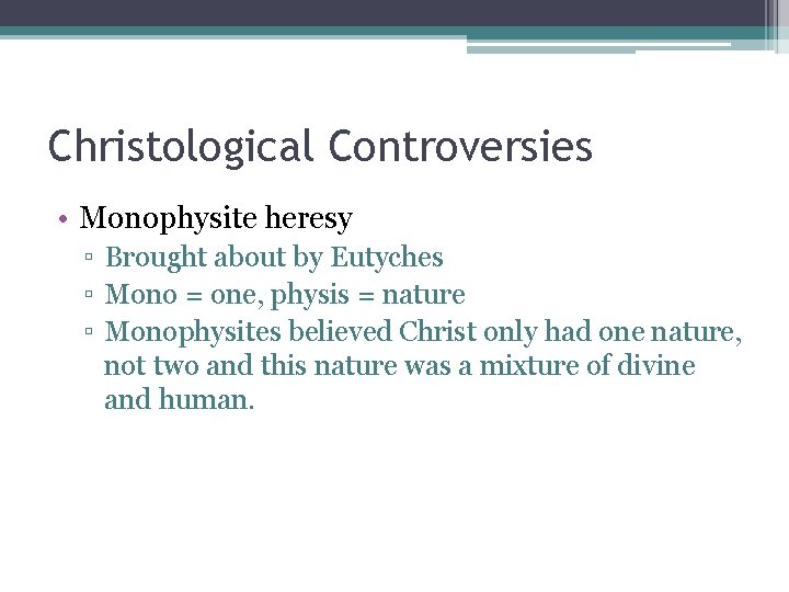 Christological Controversies • Monophysite heresy ▫ Brought about by Eutyches ▫ Mono = one,