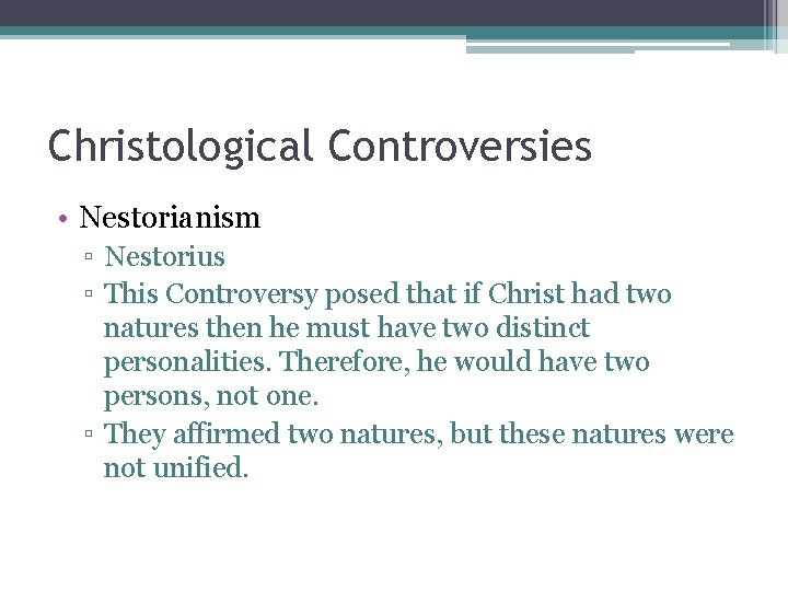 Christological Controversies • Nestorianism ▫ Nestorius ▫ This Controversy posed that if Christ had