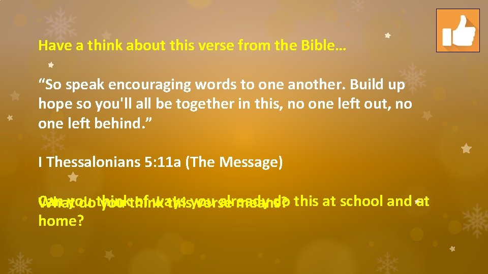 Have a think about this verse from the Bible… “So speak encouraging words to