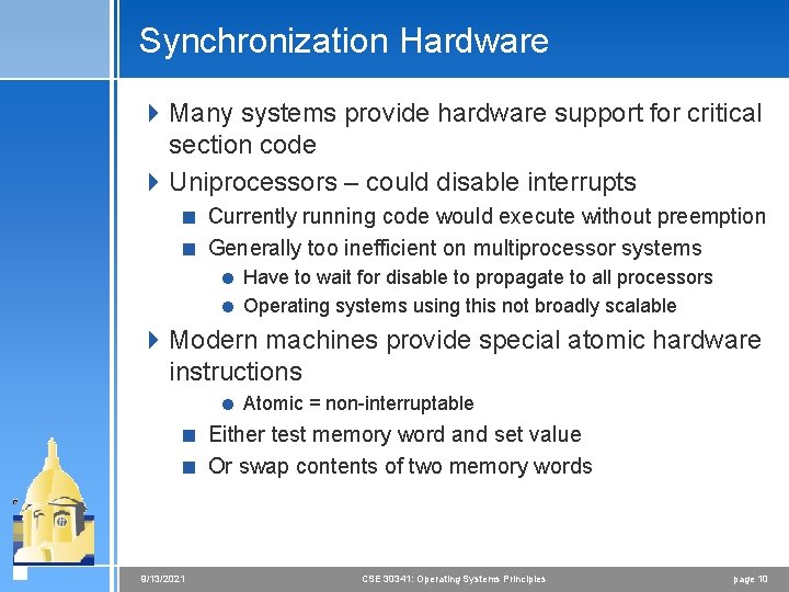 Synchronization Hardware 4 Many systems provide hardware support for critical section code 4 Uniprocessors
