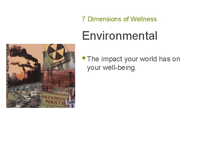 7 Dimensions of Wellness Environmental § The impact your world has on your well-being.