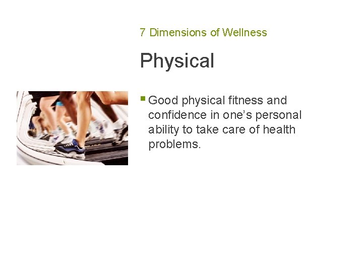 7 Dimensions of Wellness Physical § Good physical fitness and confidence in one’s personal