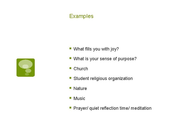 Examples § What fills you with joy? § What is your sense of purpose?