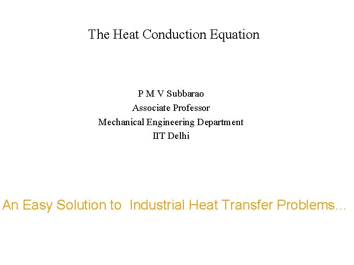 The Heat Conduction Equation P M V Subbarao Associate Professor Mechanical Engineering Department IIT