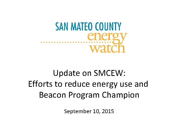 Update on SMCEW: Efforts to reduce energy use and Beacon Program Champion September 10,