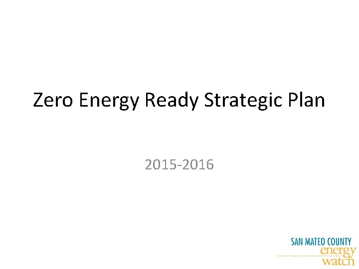 Zero Energy Ready Strategic Plan 2015 -2016 
