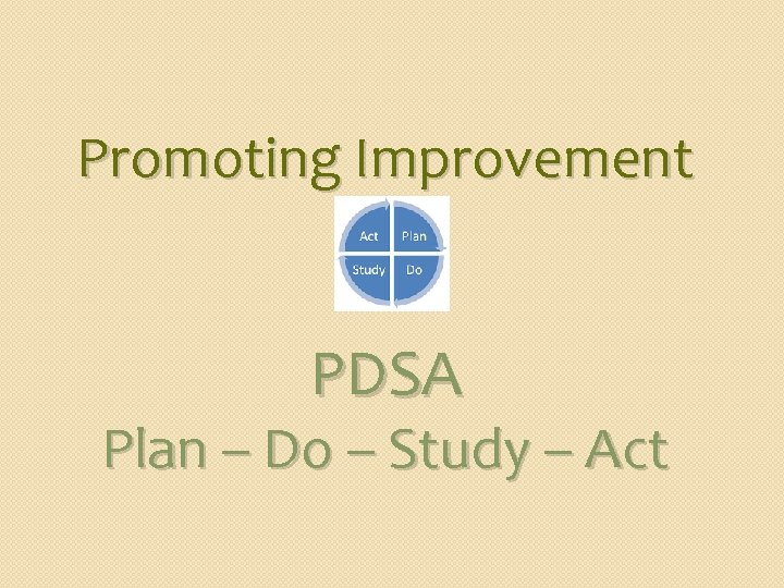 Promoting Improvement PDSA Plan – Do – Study – Act 